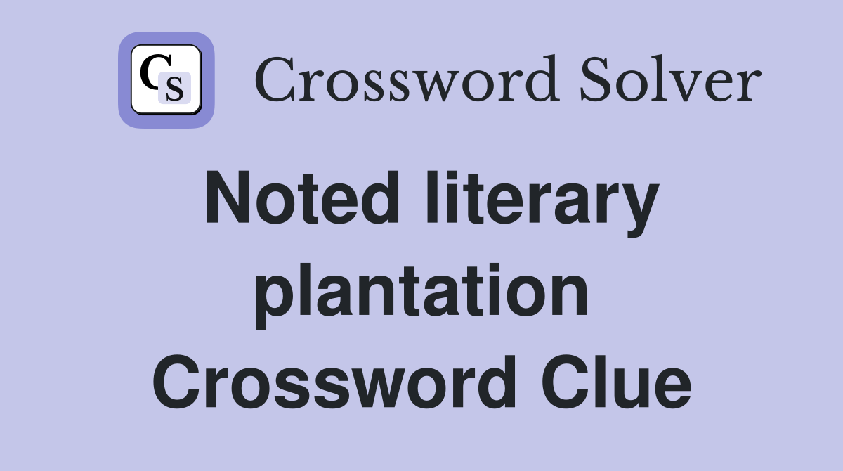 Noted literary plantation Crossword Clue