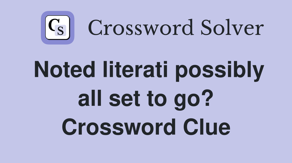 Noted literati possibly all set to go? Crossword Clue