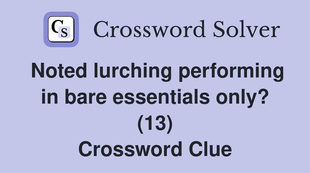 Noted lurching performing in bare essentials only? (13) Crossword Clue
