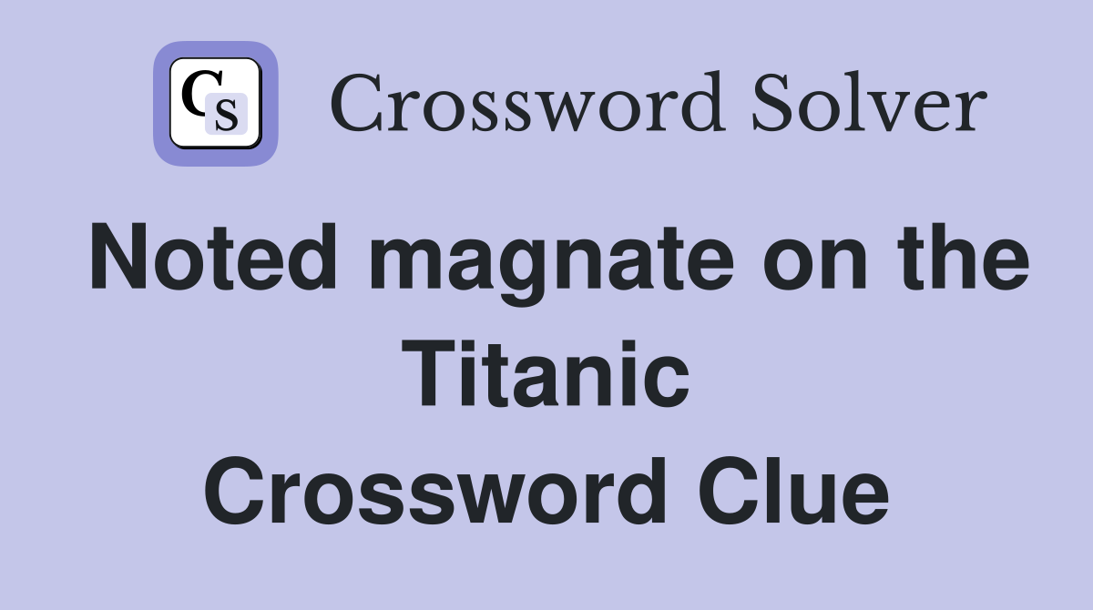 Noted magnate on the Titanic Crossword Clue