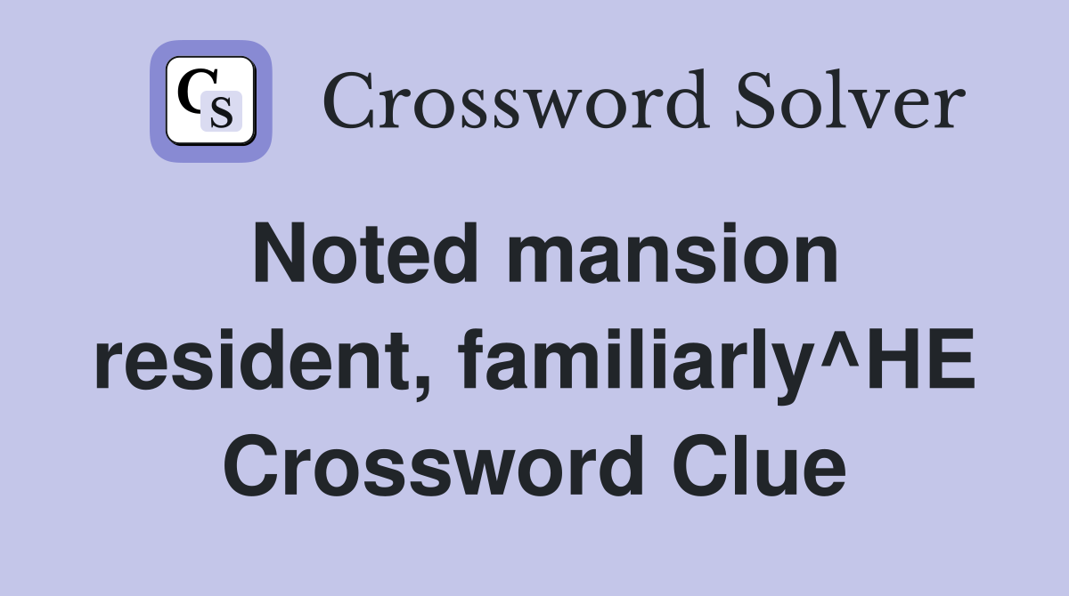 Noted mansion resident, familiarly^HE Crossword Clue