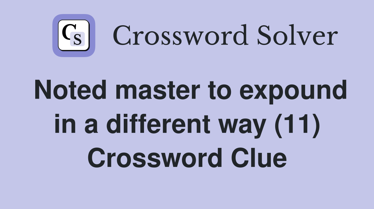 Noted master to expound in a different way (11) Crossword Clue