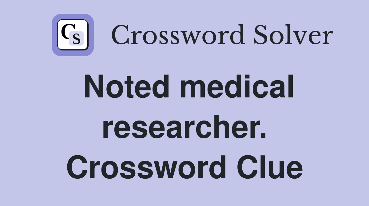 Noted medical researcher. Crossword Clue