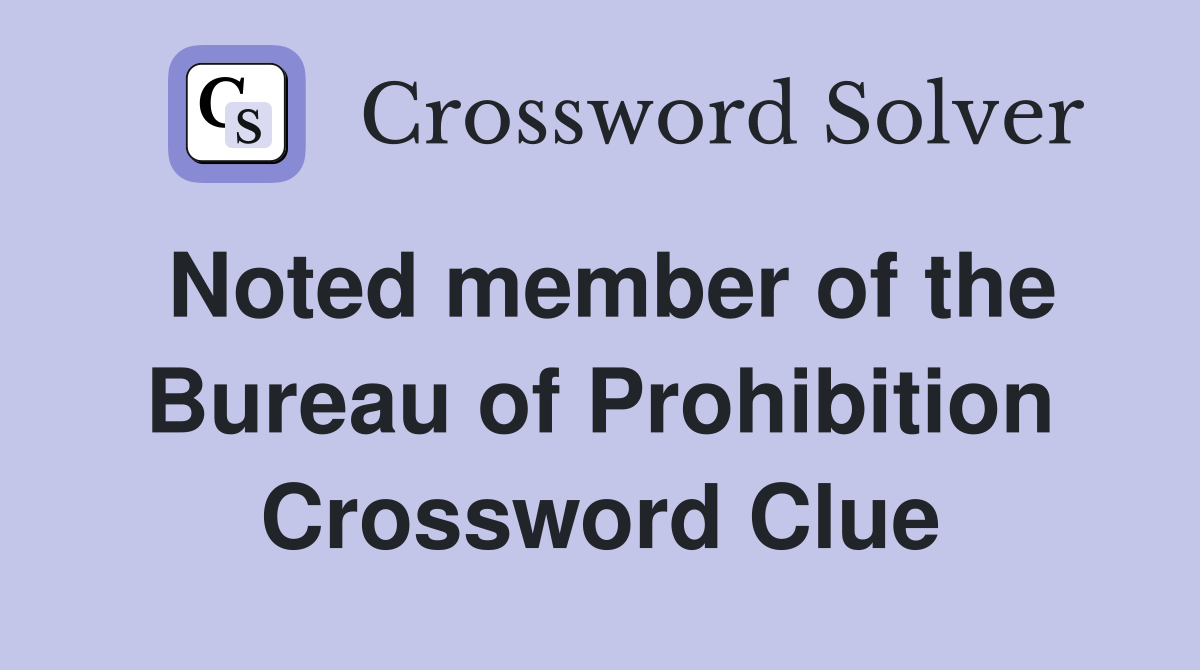 Noted member of the Bureau of Prohibition Crossword Clue