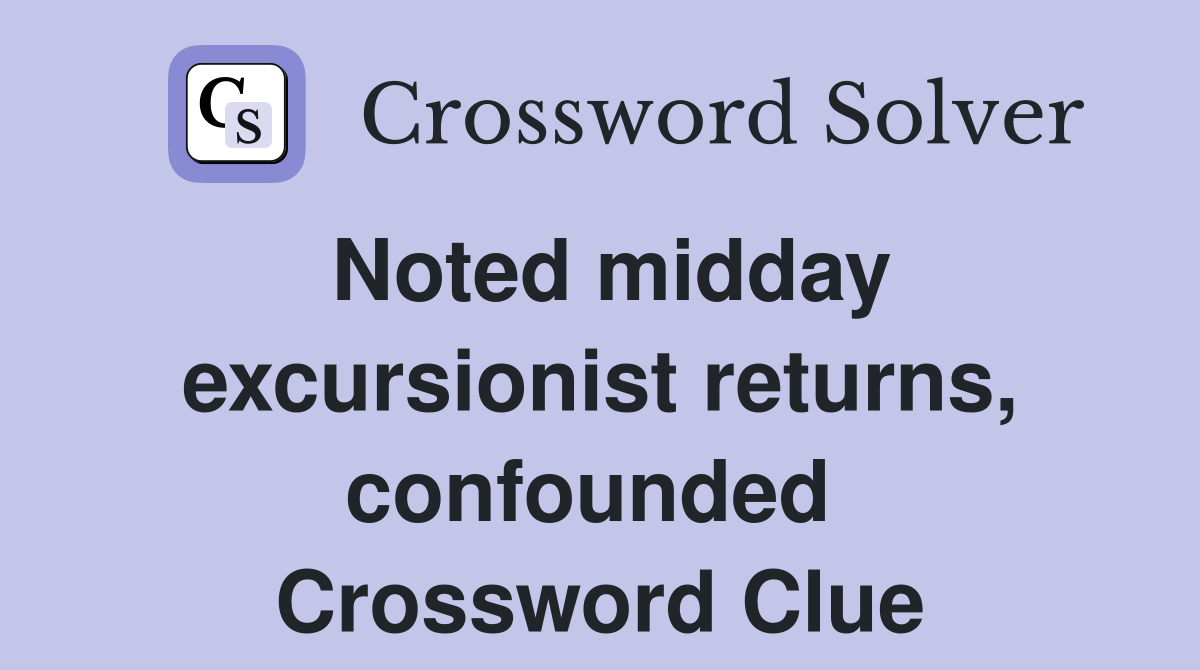 Noted midday excursionist returns, confounded  Crossword Clue