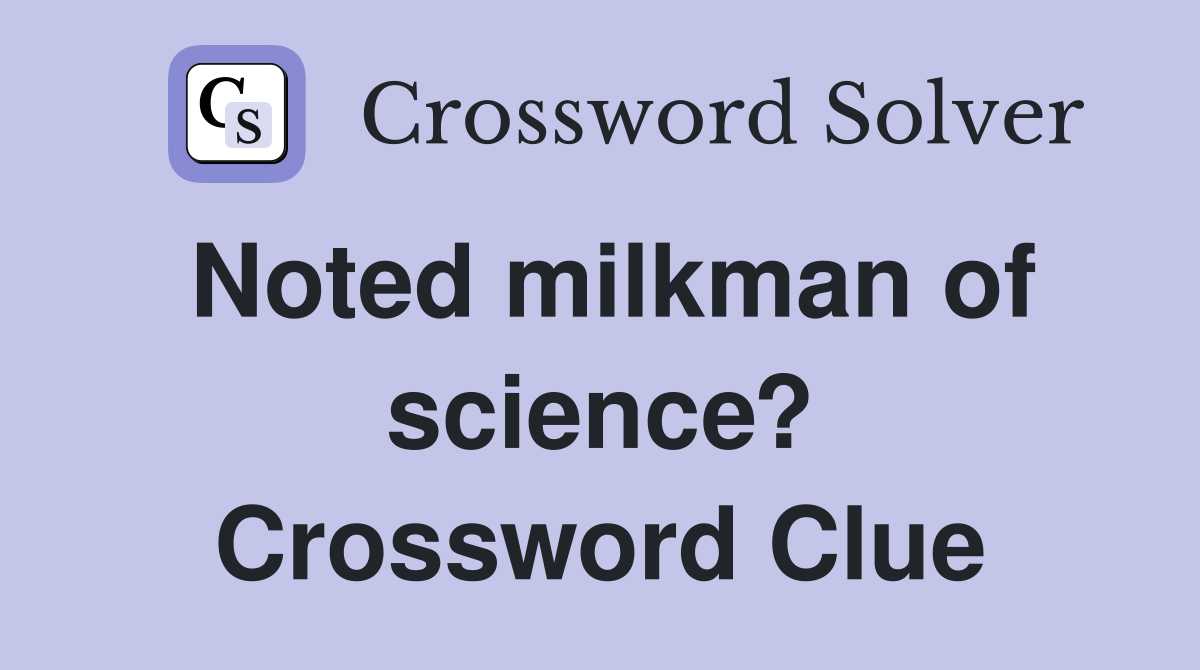 Noted milkman of science? Crossword Clue