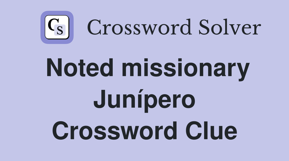 Noted missionary Junípero Crossword Clue