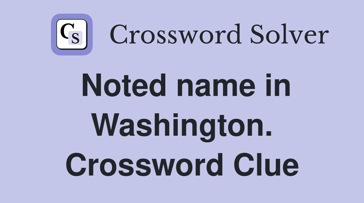 Noted name in Washington. Crossword Clue