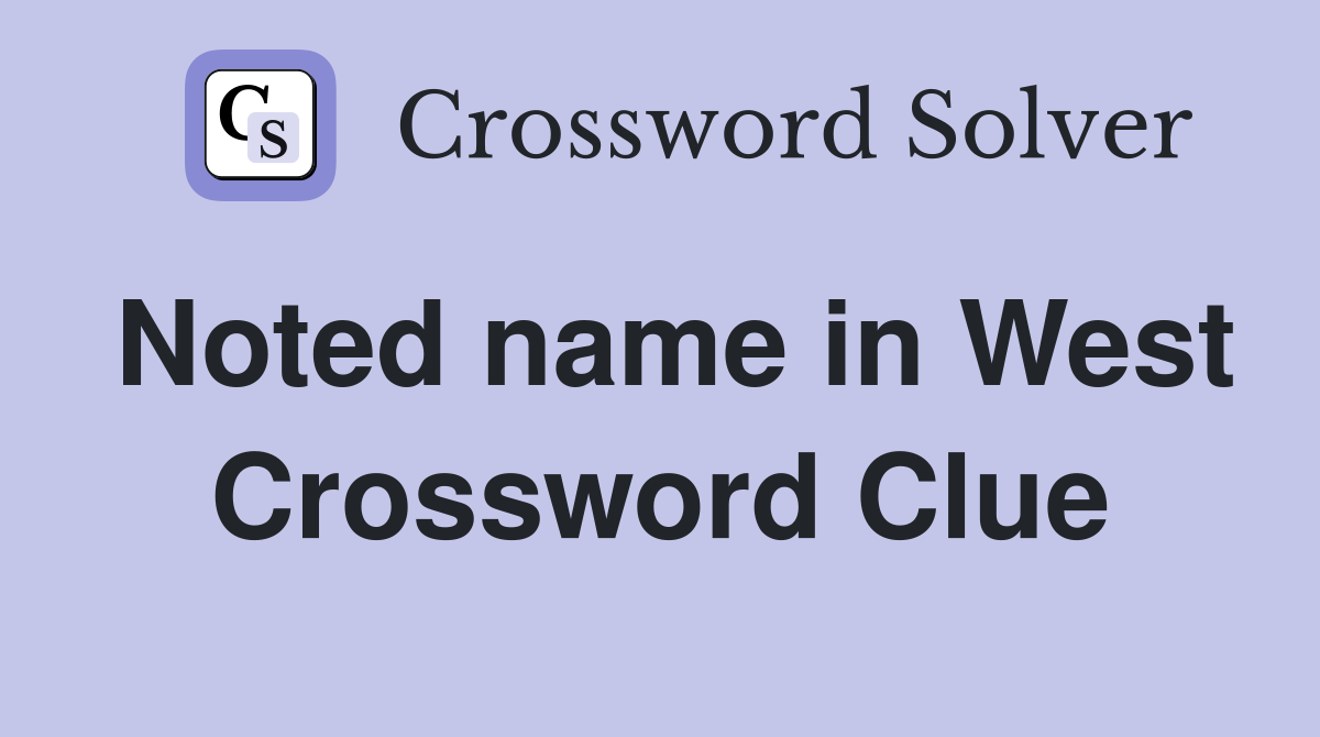 Noted name in West Crossword Clue