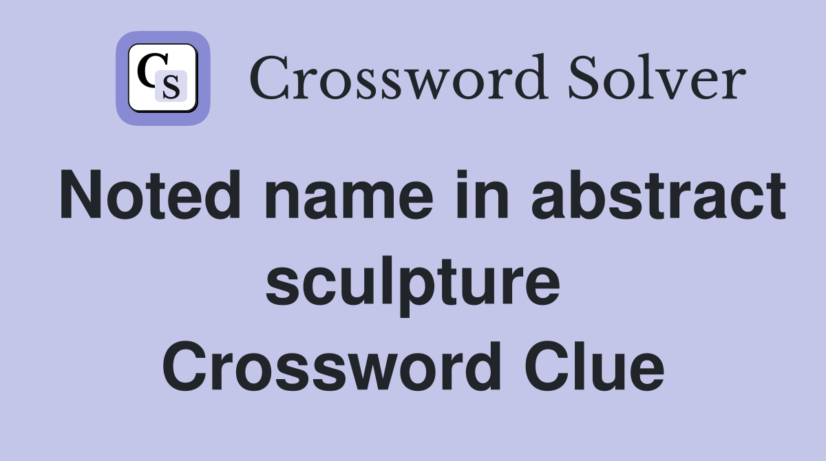 Noted name in abstract sculpture Crossword Clue