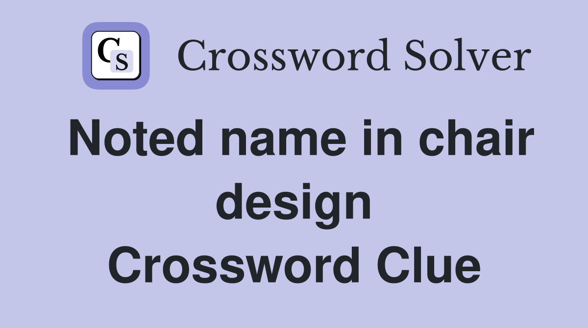 Noted name in chair design Crossword Clue