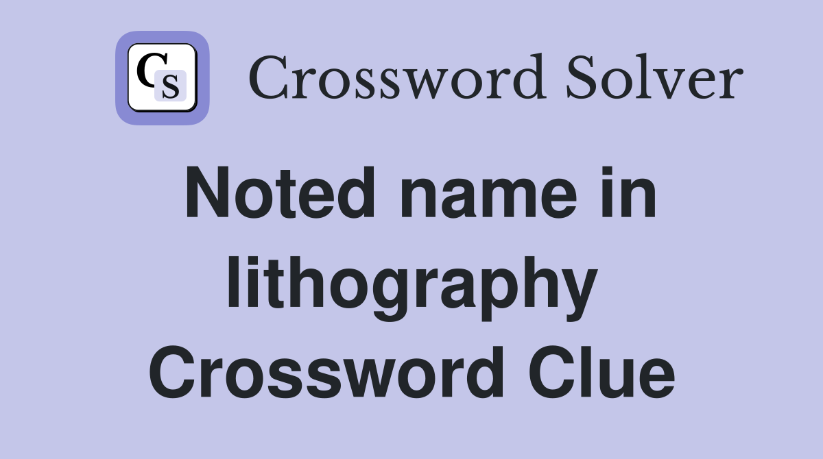 Noted name in lithography Crossword Clue Answers Crossword Solver