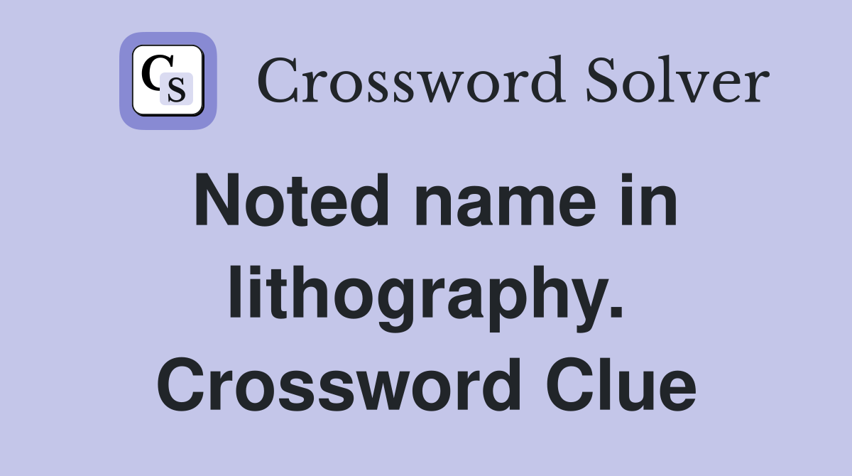 Noted name in lithography. Crossword Clue