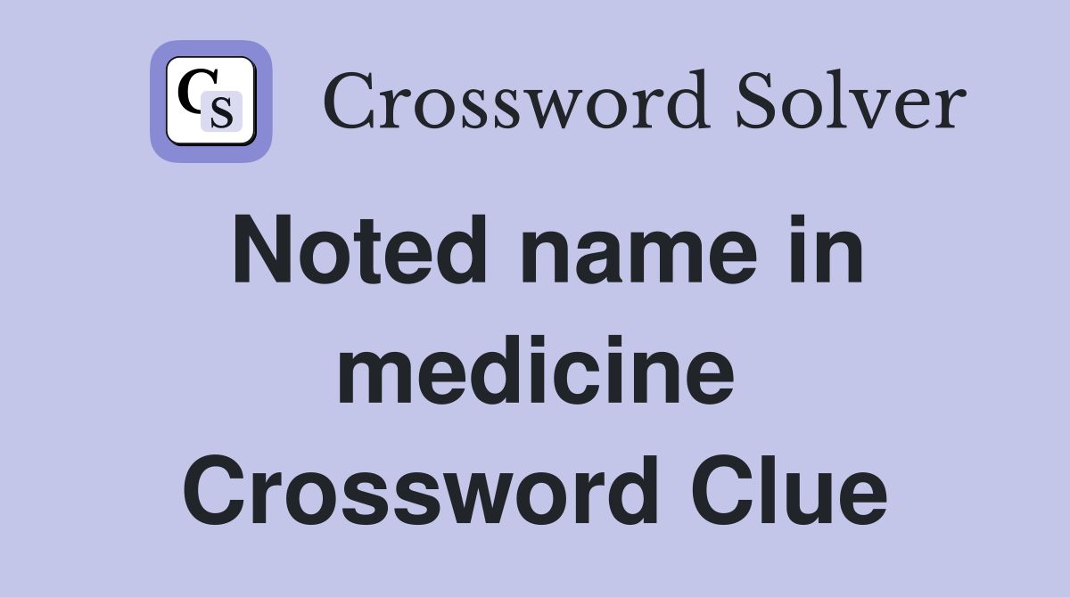Noted name in medicine Crossword Clue