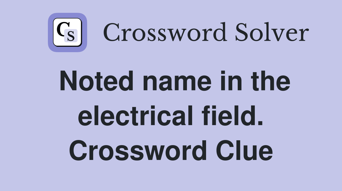 Noted name in the electrical field. Crossword Clue