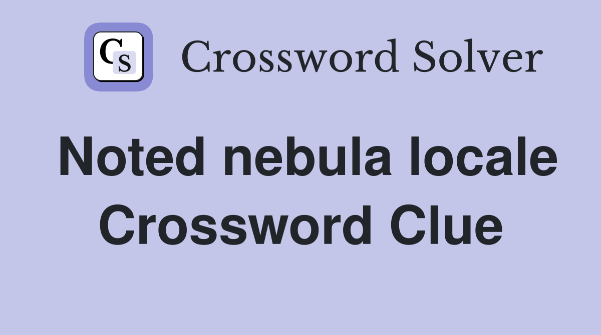 Noted nebula locale Crossword Clue