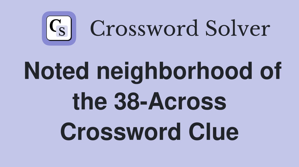 Noted neighborhood of the 38-Across Crossword Clue