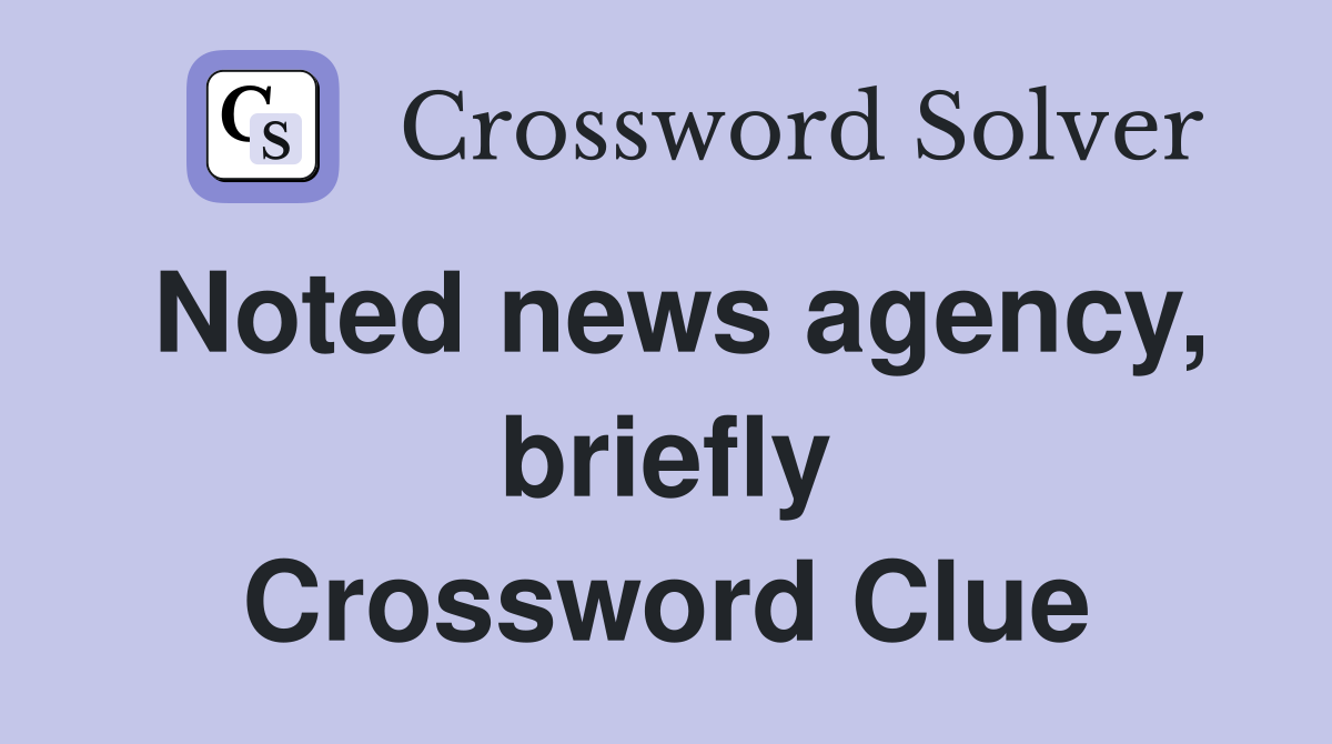 Noted news agency, briefly Crossword Clue