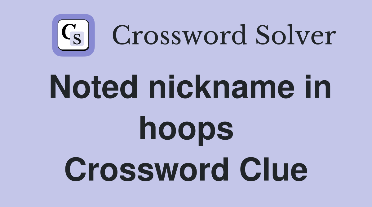 Noted nickname in hoops Crossword Clue