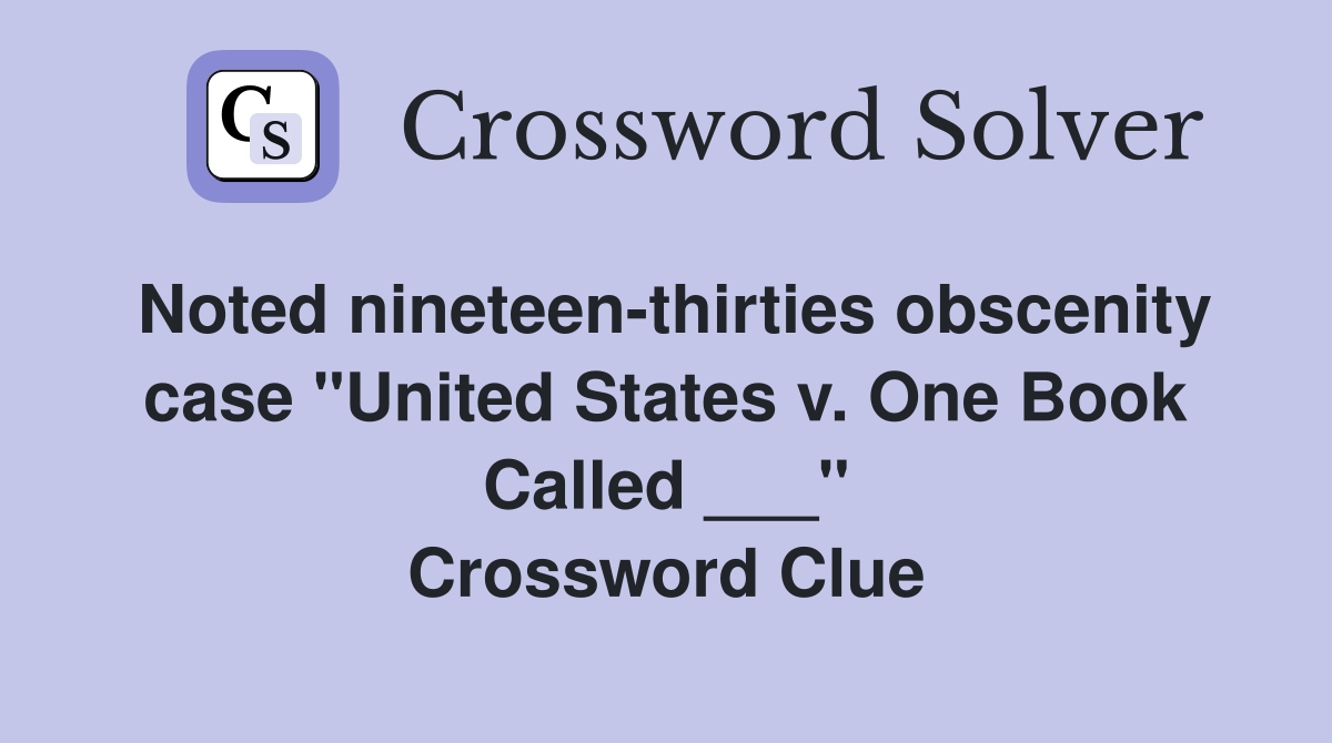 Noted nineteen-thirties obscenity case "United States v. One Book Called ___" Crossword Clue