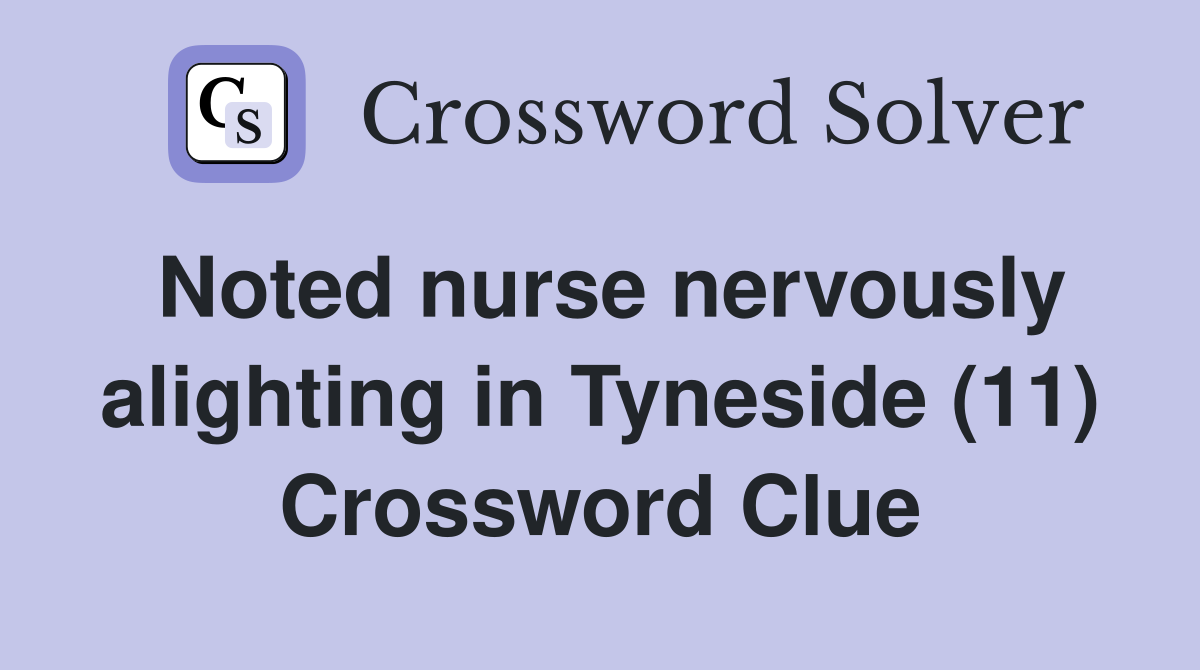 Noted nurse nervously alighting in Tyneside (11) Crossword Clue