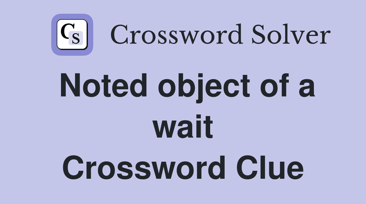 Noted object of a wait Crossword Clue