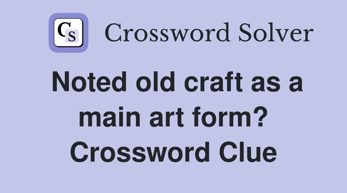 Noted old craft as a main art form? Crossword Clue