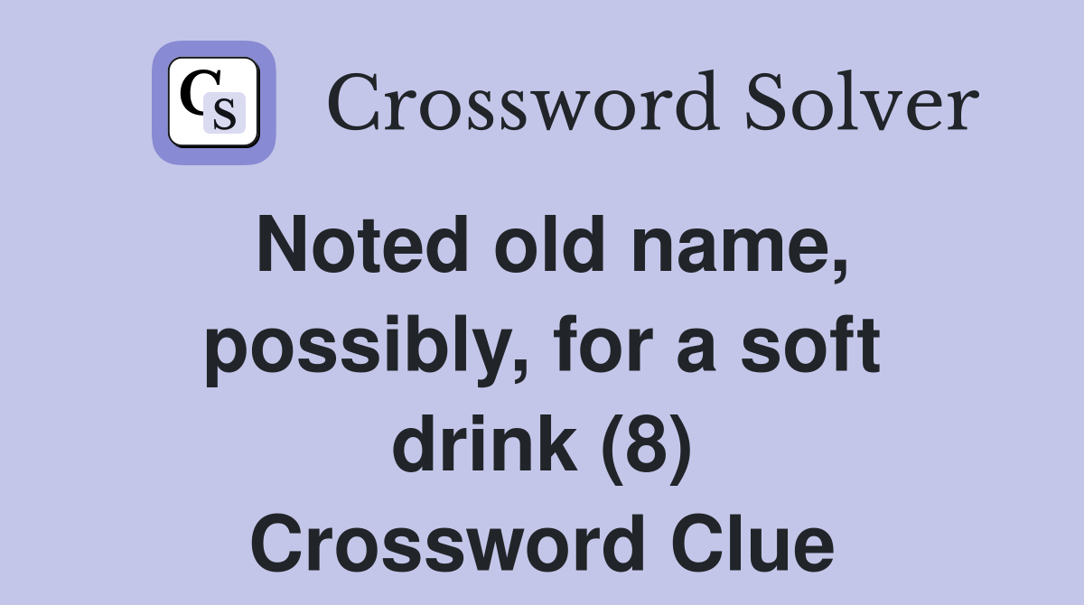 Noted old name, possibly, for a soft drink (8) Crossword Clue