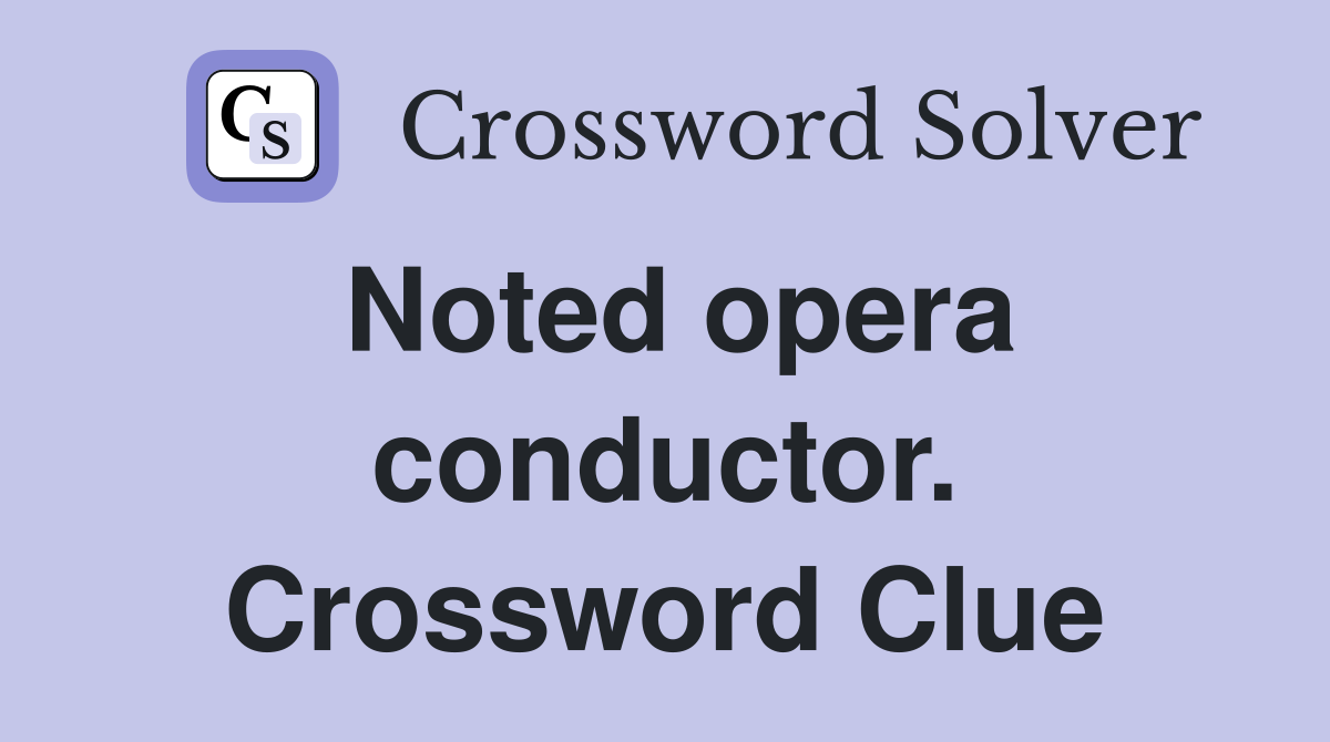 Noted opera conductor. Crossword Clue