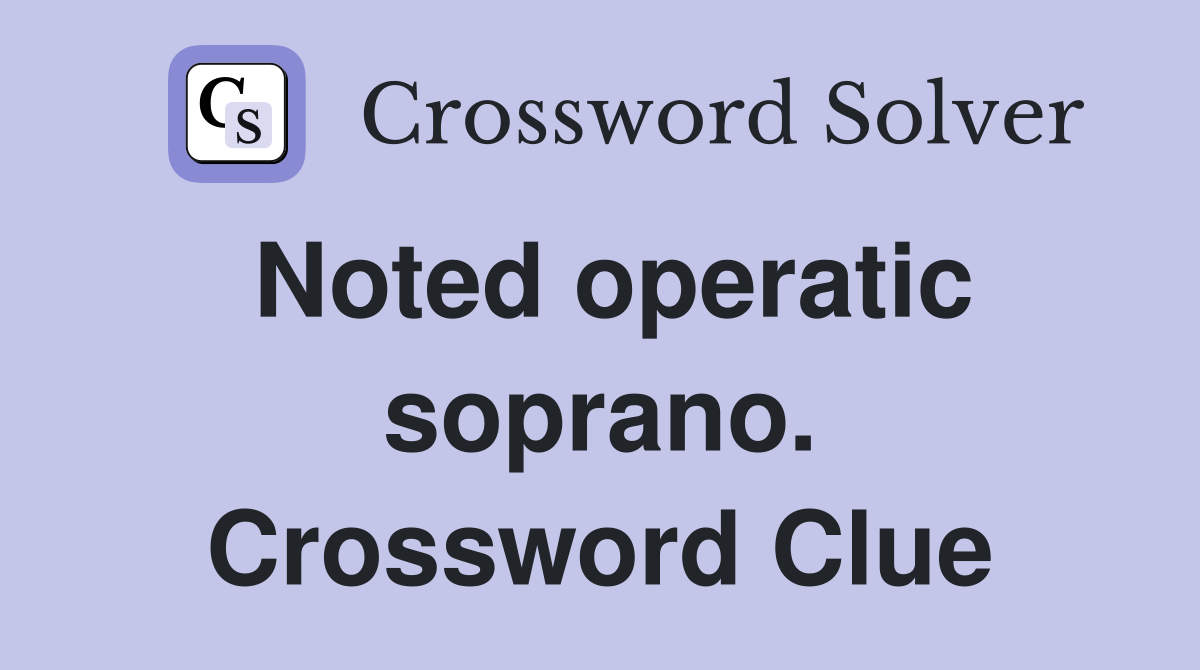 Noted operatic soprano. Crossword Clue