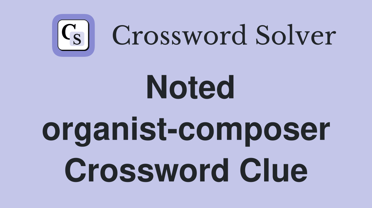 Noted organist-composer Crossword Clue