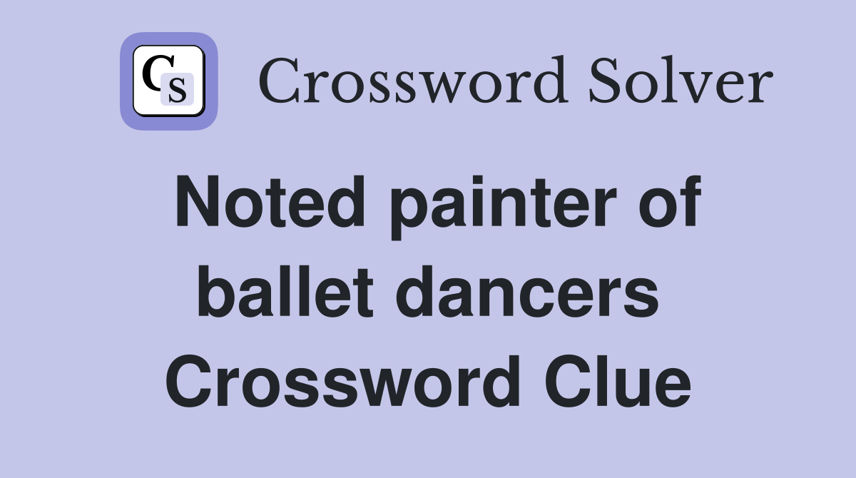 Noted painter of ballet dancers Crossword Clue