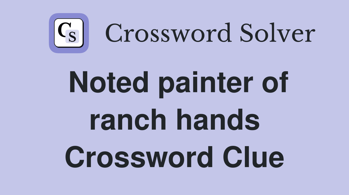 Noted painter of ranch hands Crossword Clue