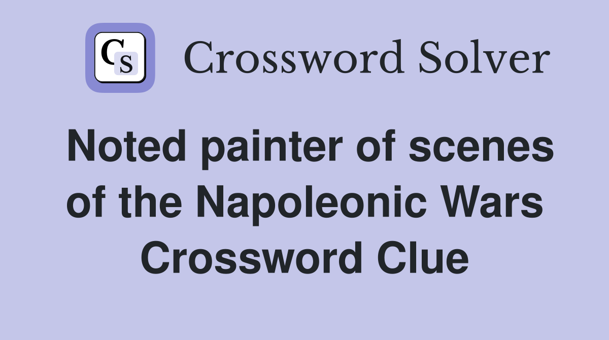 Noted painter of scenes of the Napoleonic Wars Crossword Clue