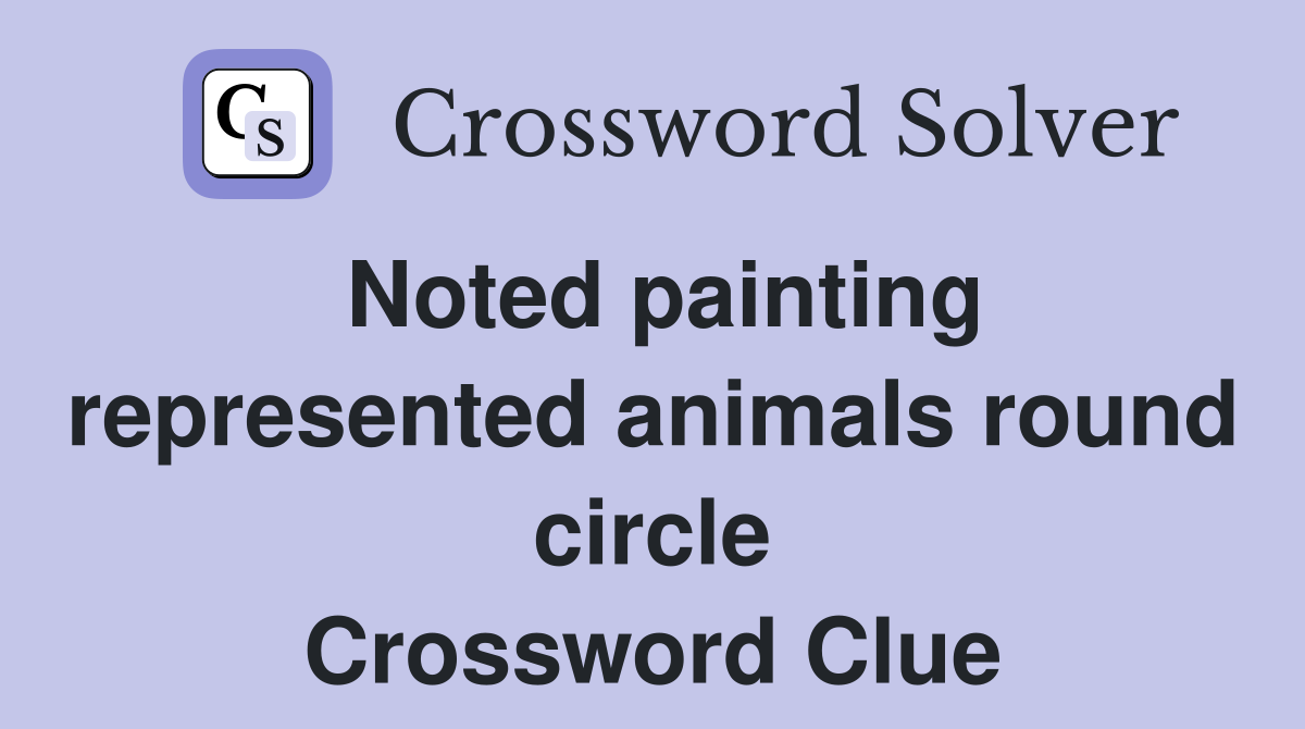 Noted painting represented animals round circle Crossword Clue