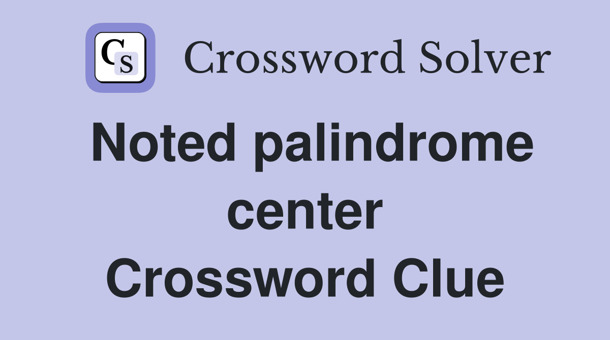 Noted palindrome center Crossword Clue