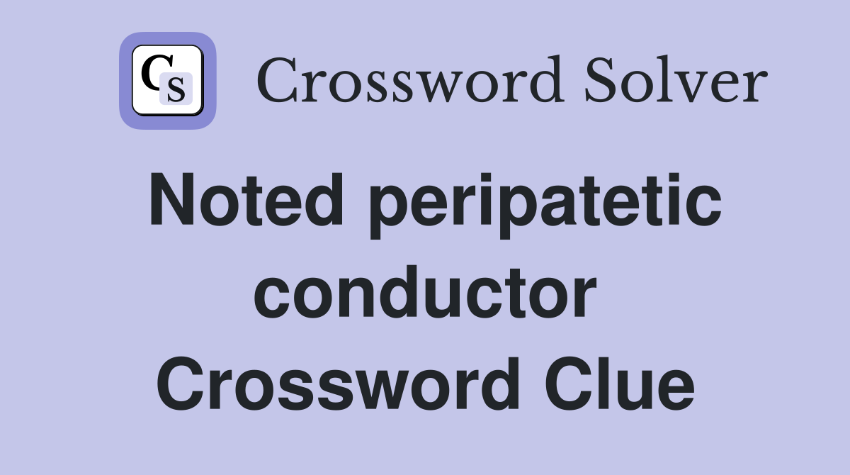 Noted peripatetic conductor Crossword Clue