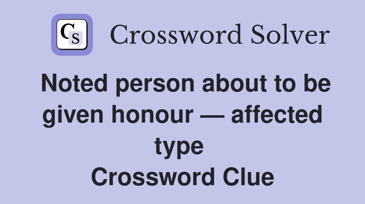 Noted person about to be given honour — affected type  Crossword Clue