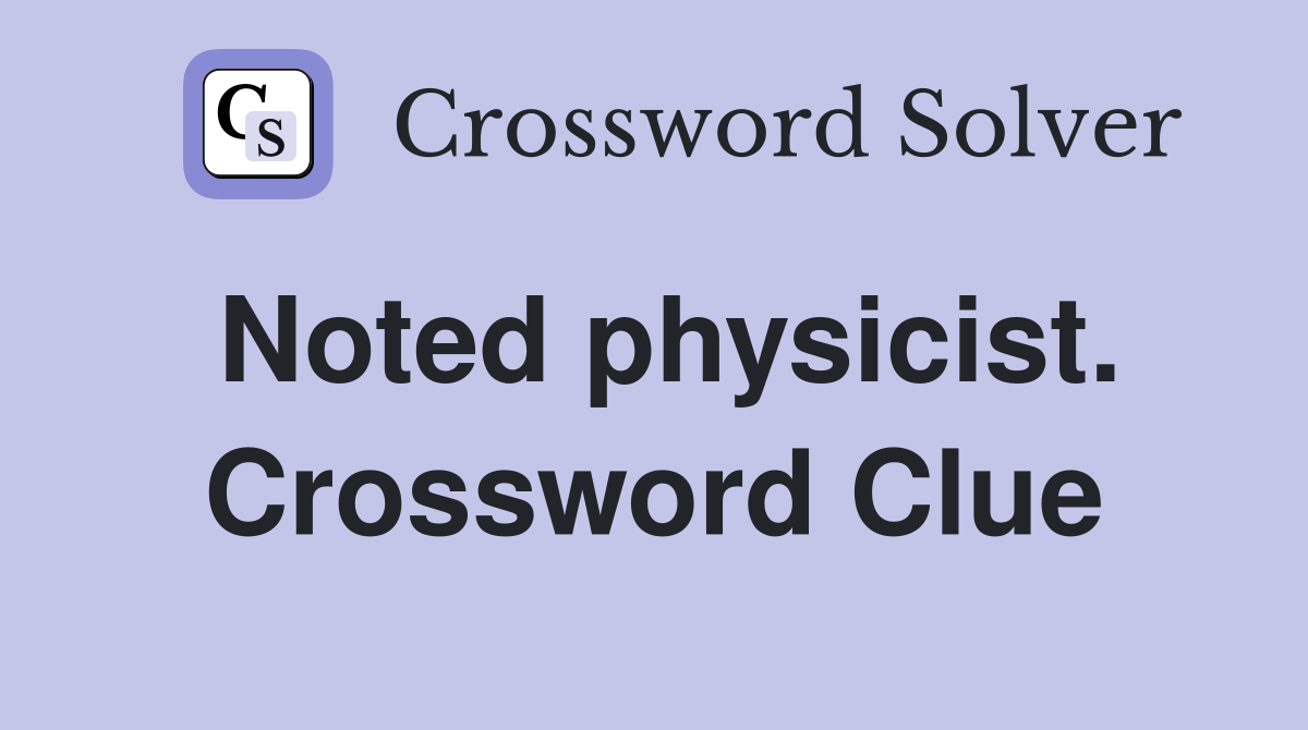 Noted physicist. Crossword Clue