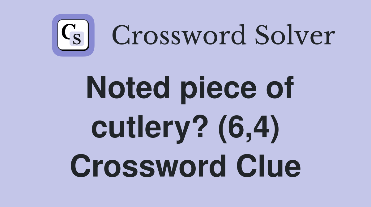 Noted piece of cutlery? (6,4) Crossword Clue
