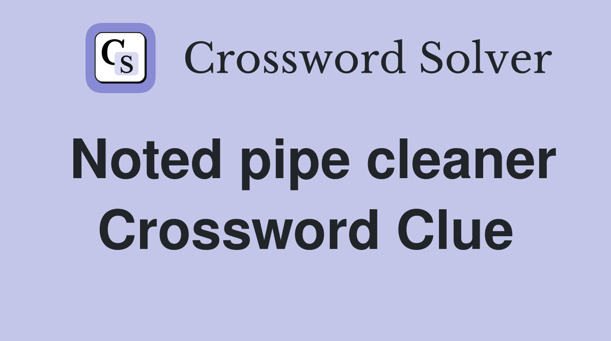 Noted pipe cleaner Crossword Clue