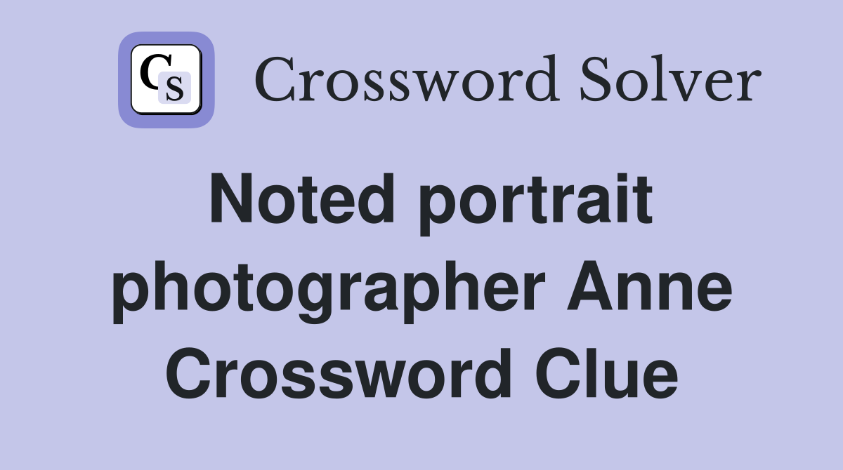Noted portrait photographer Anne Crossword Clue
