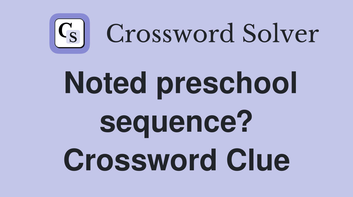Noted preschool sequence? Crossword Clue