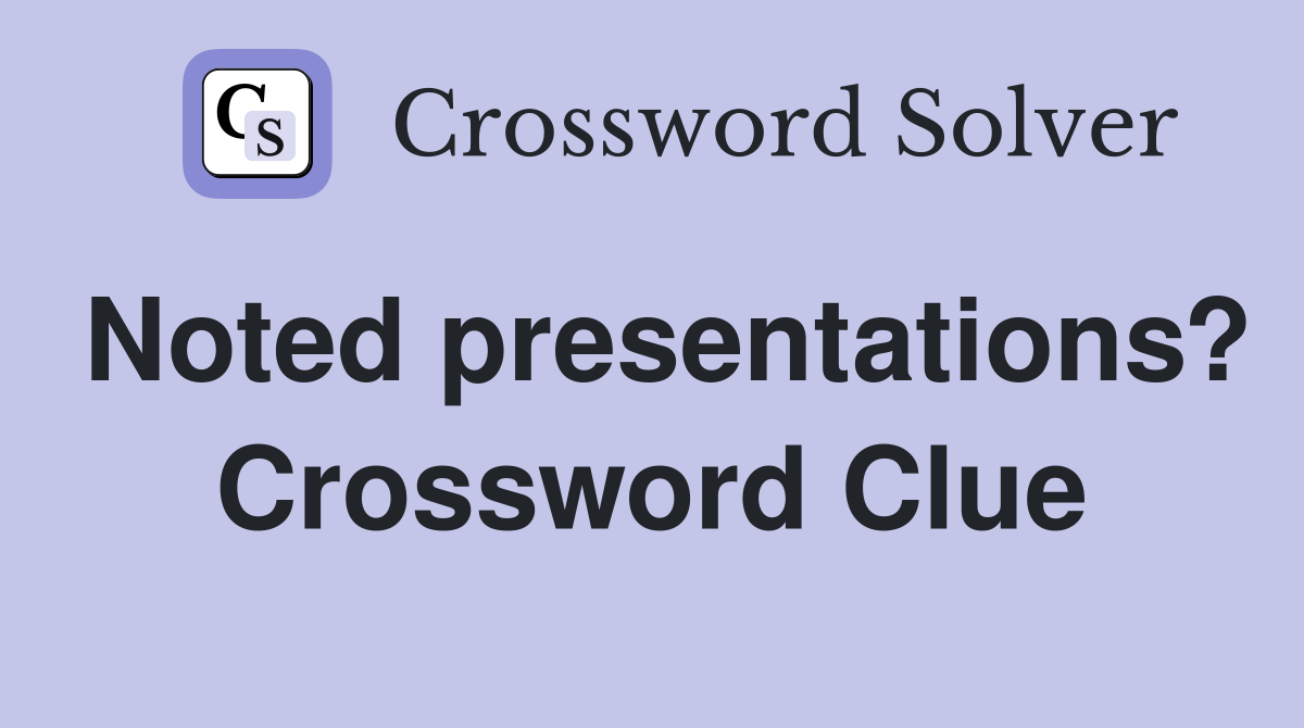 Noted presentations? Crossword Clue
