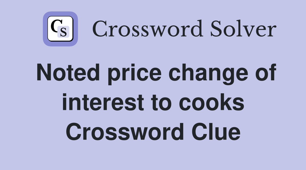Noted price change of interest to cooks Crossword Clue