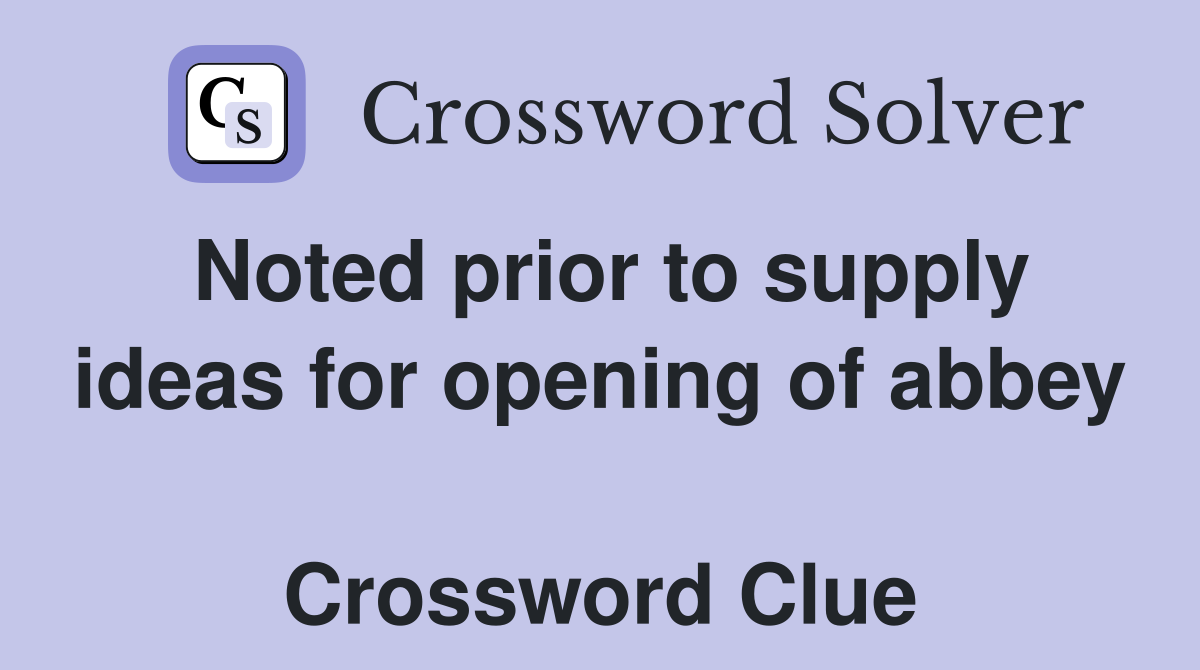 Noted prior to supply ideas for opening of abbey  Crossword Clue
