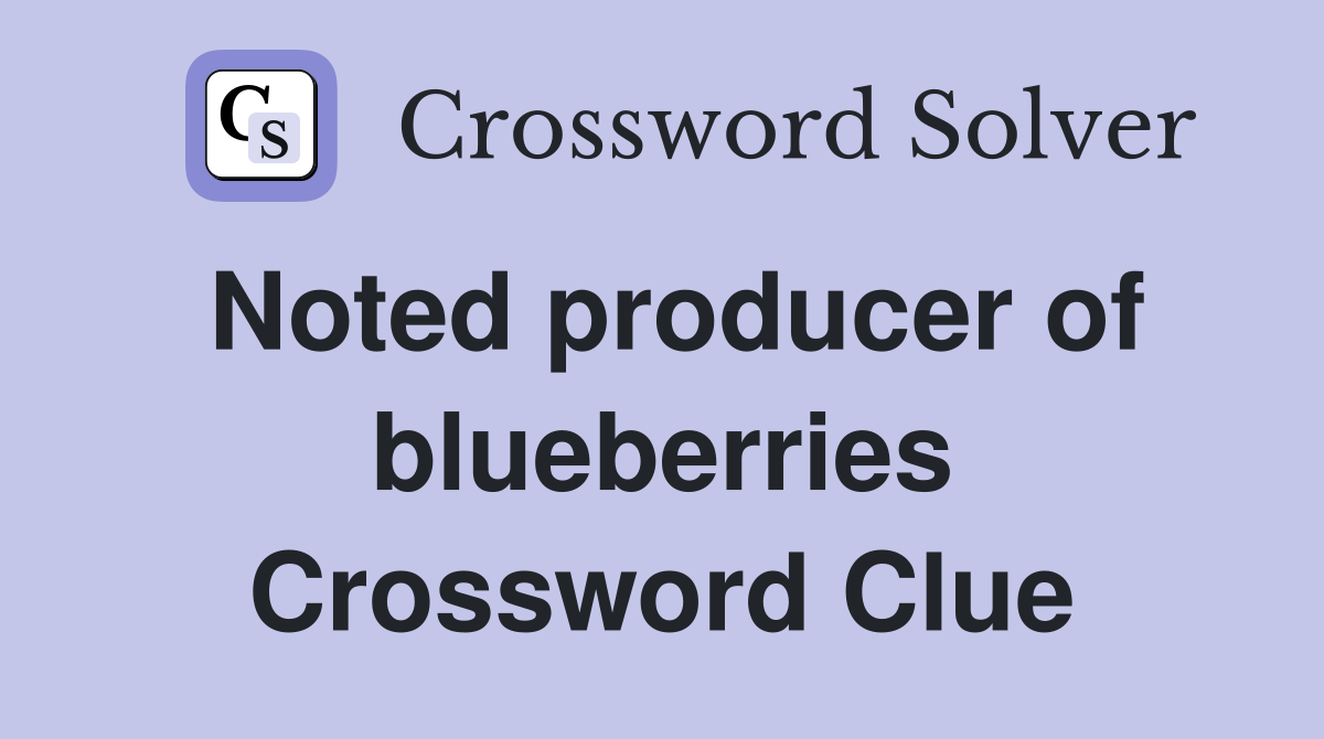Noted producer of blueberries Crossword Clue