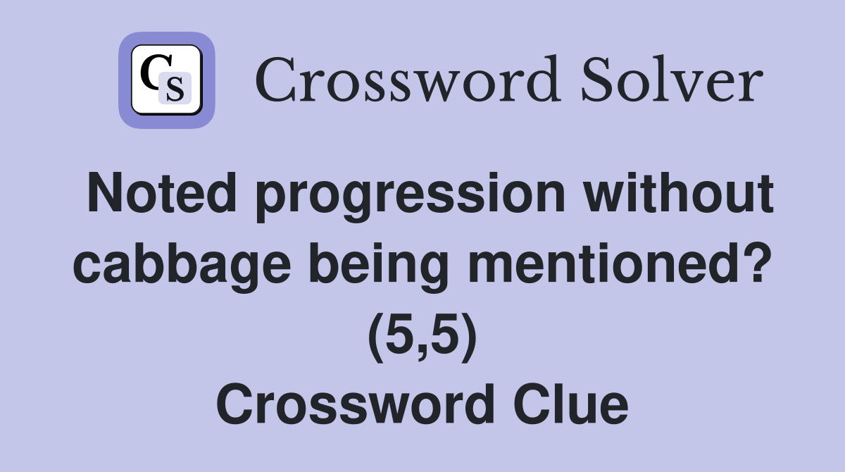 Noted progression without cabbage being mentioned? (5,5) Crossword Clue