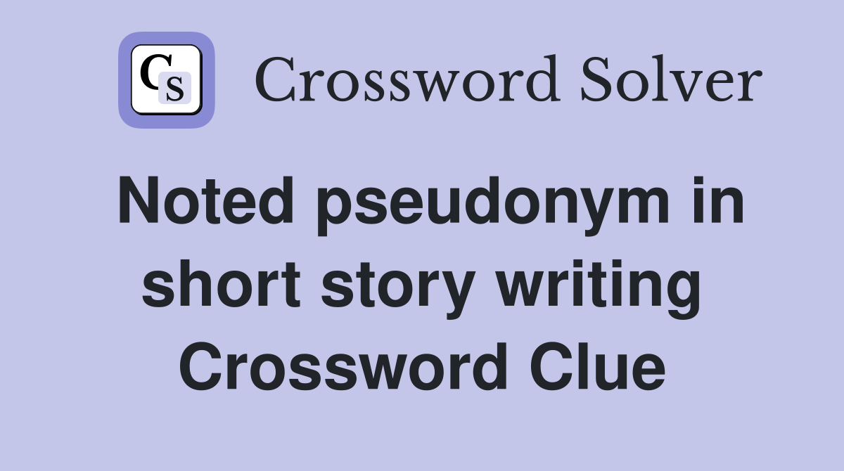 Noted pseudonym in short story writing Crossword Clue