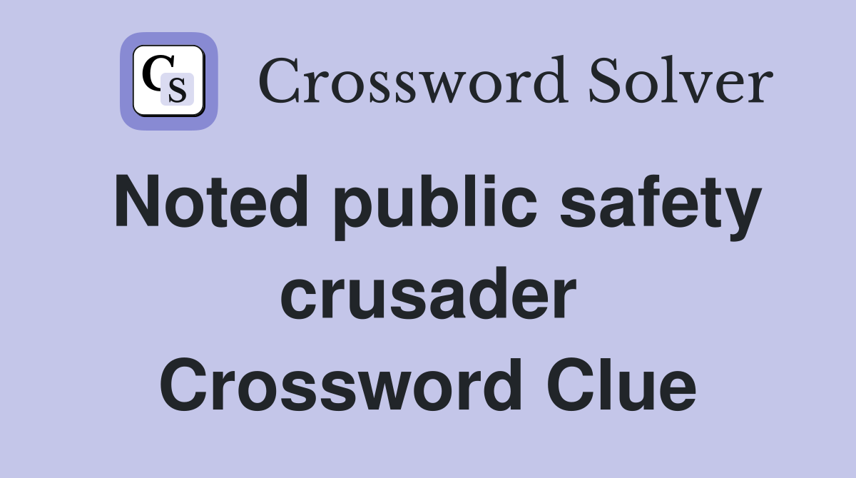 Noted public safety crusader Crossword Clue